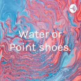 Water or Point shoes.