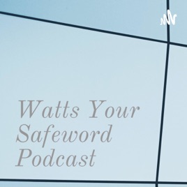 Watts Your Safeword Podcast