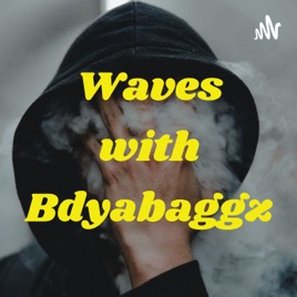 Waves with Bdyabaggz