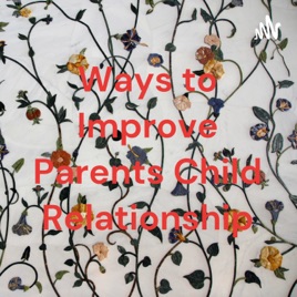 Ways to Improve Parents Child Relationship