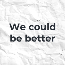 We could be better