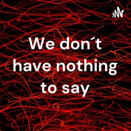 We don´t have nothing to say