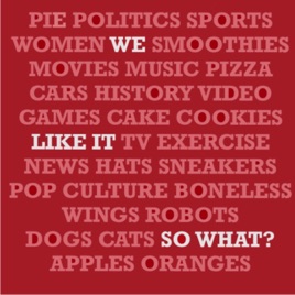 We Like It So What?