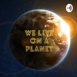 We Live On A Planet