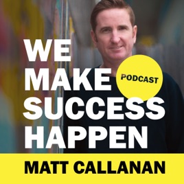 We Make Success Happen with Matt Callanan