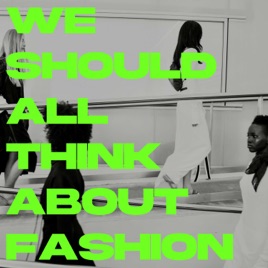 WE SHOULD ALL THINK ABOUT FASHION