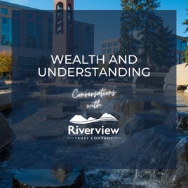 Wealth and Understanding: Conversations with Riverview Trust Company