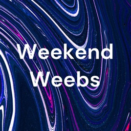 Weekend Weebs