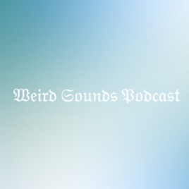Weird Sounds Podcast