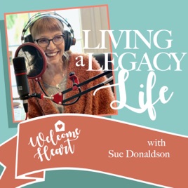 WELCOME HEART: Living a Legacy Life