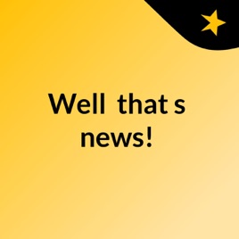 Well, that's news!