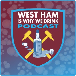 WEST HAM IS WHY WE DRINK Podcast