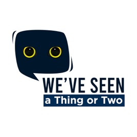We've Seen A Thing or Two