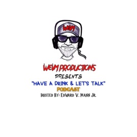 WEVM Productions Presents: "Have a Drink & Let's Talk"  Hosted by: Edward V. Mann Jr.