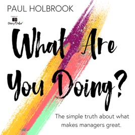 What are you doing? The simple truth about what makes managers great.