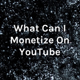 What Can I Monetize On YouTube
