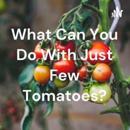 What Can You Do With Just Few Tomatoes?