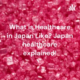 What is Healthcare in Japan Like? Japan healthcare explained!