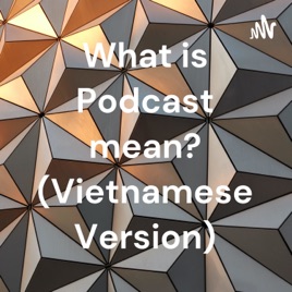 What is Podcast mean? (Vietnamese Version)