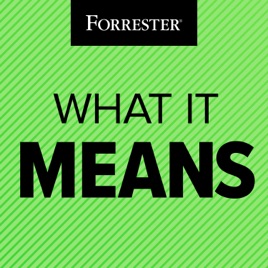 What It Means: A Forrester Podcast