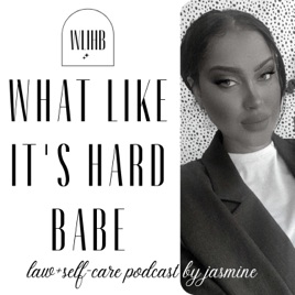 WHAT LIKE IT'S HARD BABE | LAW+SELF-CARE PODCAST BY JASMINE