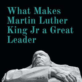 What Makes Martin Luther King Jr a Great Leader
