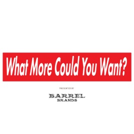 What More Could You Want by Barrel Brands