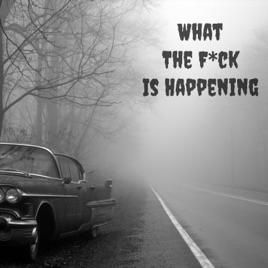 What the f*ck is happening?