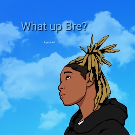 What UP Bre?