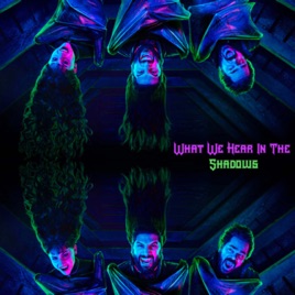 What We Hear In The Shadows