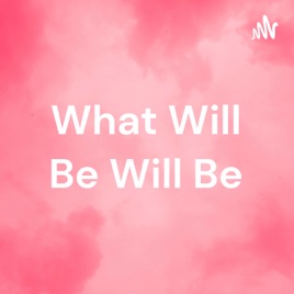What Will Be Will Be