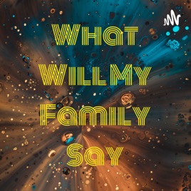 What Will My Family Say