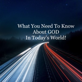 What You Need To Know About GOD in Today's World!