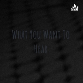 What You Want To Hear