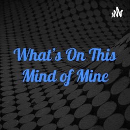 What’s On This Mind of Mine