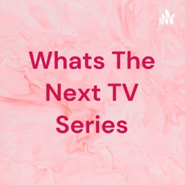 Whats The Next TV Series