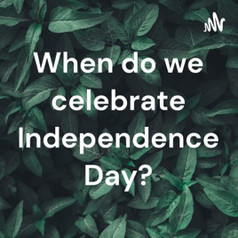 When do we celebrate Independence Day?