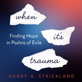 When It’s Trauma: Finding Hope in Psalms of Exile