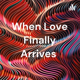 When Love Finally Arrives