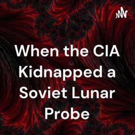 When the CIA Kidnapped a Soviet Lunar Probe