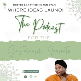 Where Ideas Launch - The Podcast for the Sustainable Innovator