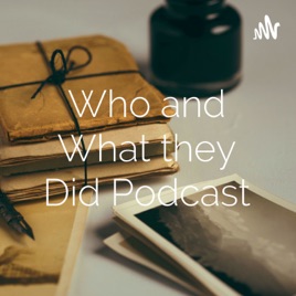 Who and What they Did Podcast