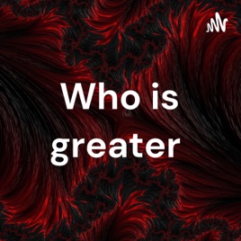 Who is greater