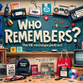 WHO REMEMBERS? The UK Nostalgia Podcast