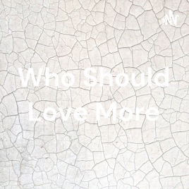 Who Should Love More