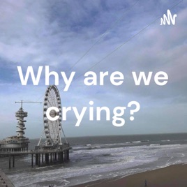 Why are we crying?