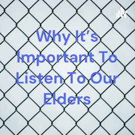 Why It's Important To Listen To Our Elders