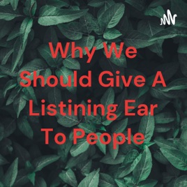 Why We Should Give A Listining Ear To People