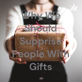 Why We Should Supprise People With Gifts
