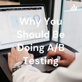Why You Should Be Doing A/B Testing
